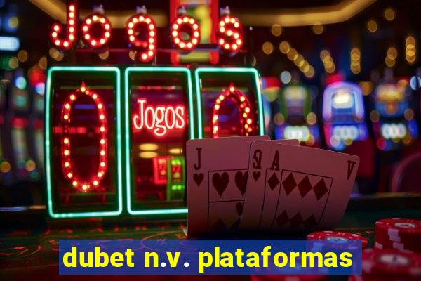 dubet n.v. plataformas